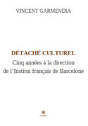 Détaché culturel - Cinq années à la direction de l’Institut français de Barcelone