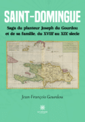 Saint-Domingue - Saga du planteur Joseph du Gourdou et de sa famille, du XVIII au XIX siècle