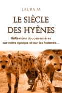 Le siècle des hyènes - Réflexions douces-amères sur notre époque et sur les femmes...