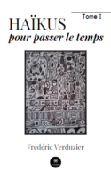 Haïkus pour passer le temps - Tome I