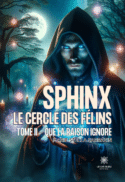 Sphinx - Le cercle des félins : Tome II - Que la raison ignore