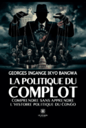 La politique du complot - Comprendre sans apprendre l’histoire politique du Congo