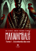 Makwambalé - Tome I: J’ai entendu des voix
