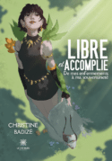 Libre et accomplie - De mes enfermements à ma souveraineté