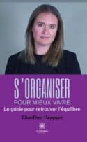 S’organiser pour mieux vivre -  Le guide pour retrouver l’équilibre
