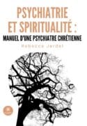 Psychiatrie et spiritualité : manuel d’une psychiatre chrétienne