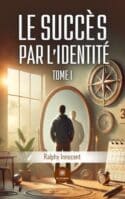 Le succès par l’identité - Tome I