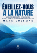 Éveillez-vous à la Nature - Le guide de pleine conscience pour calmer l’esprit et ouvrir le cœur