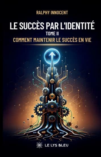 Le succès par l’identité - Tome II : Comment maintenir le succès en vie