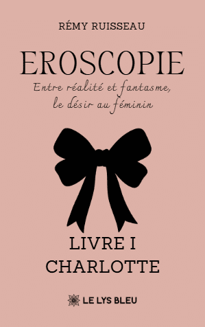 Eroscopie - Entre réalité et fantasme, le désir au féminin Livre I : Charlotte